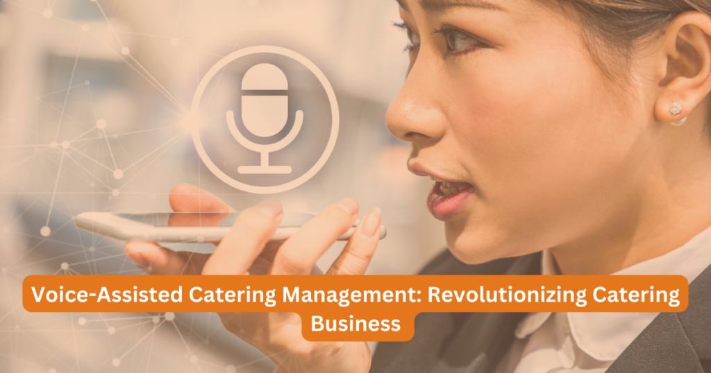 Voice-Assisted Catering Management: Revolutionizing Catering Business