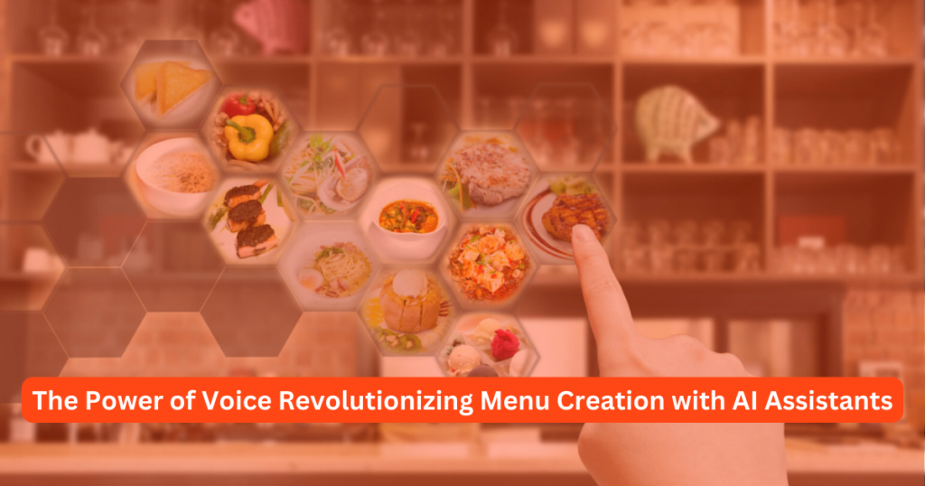 The Power of Voice Revolutionizing Menu Creation with AI Assistants