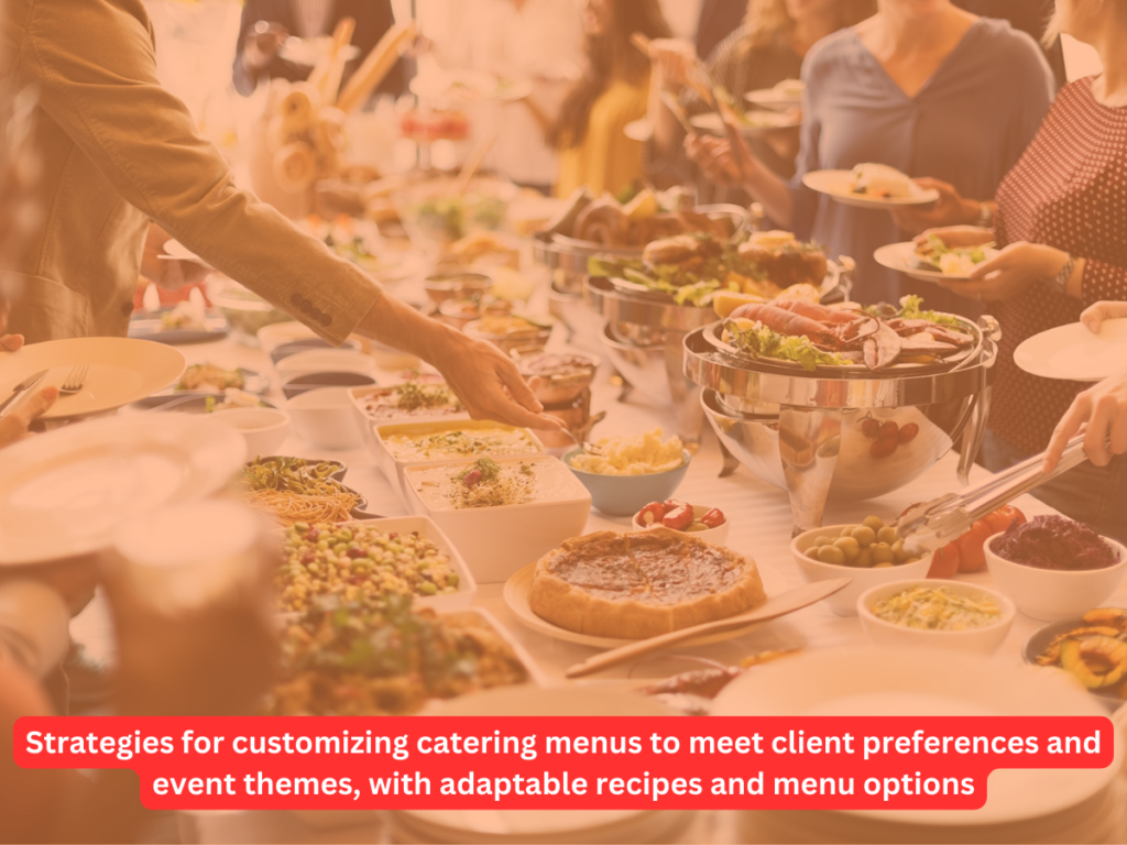 Strategies for customizing catering menus to meet client preferences and event themes, with adaptable recipes and menu options