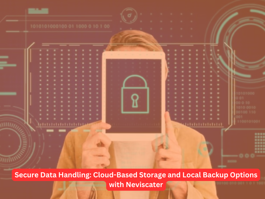 Secure Data Handling: Cloud-Based Storage and Local Backup Options with Neviscater